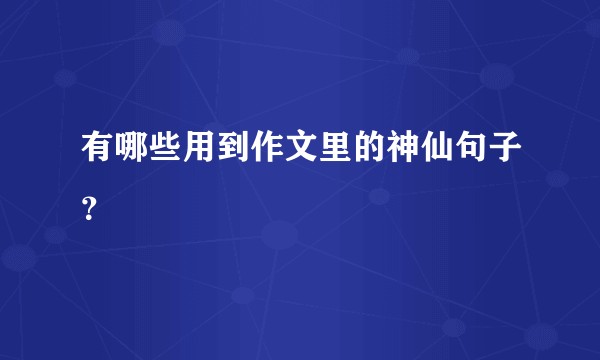 有哪些用到作文里的神仙句子?