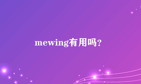 mewing有用吗？