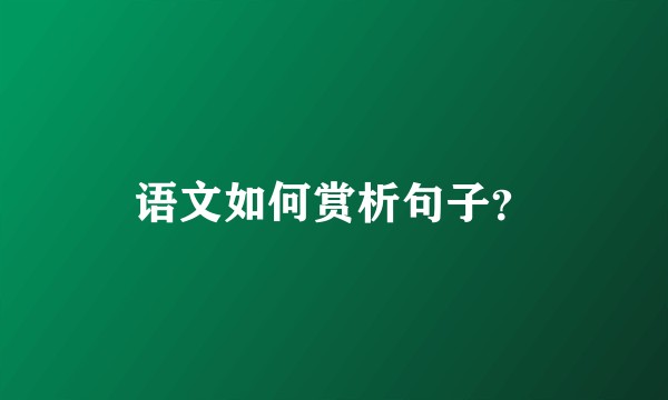 语文如何赏析句子？