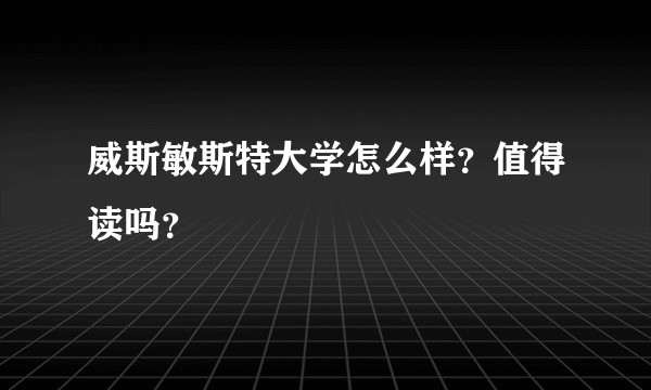 威斯敏斯特大学怎么样？值得读吗？