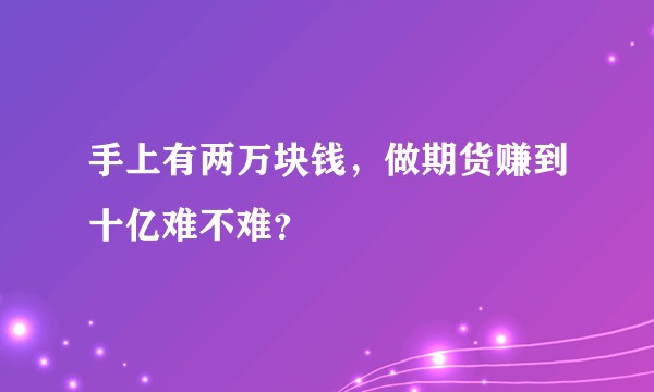 手上有两万块钱，做期货赚到十亿难不难？