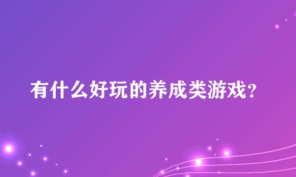 有什么好玩的养成类游戏？