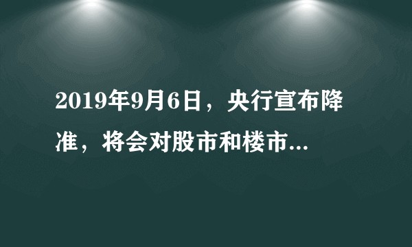 2019年9月6日，央行宣布降准，将会对股市和楼市产生什么影响？