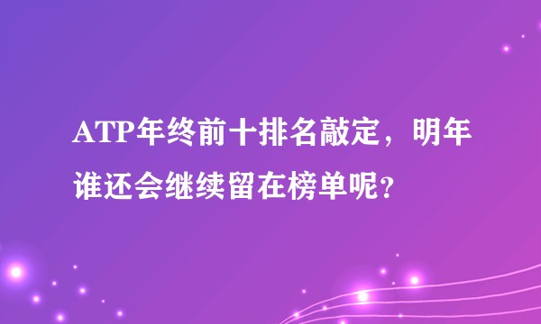 ATP年终前十排名敲定,明年谁还会继续留在榜单呢?