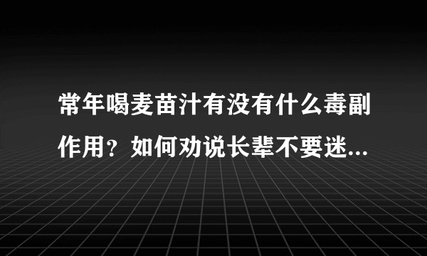 常年喝麦苗汁有没有什么毒副作用？如何劝说长辈不要迷信偏方。