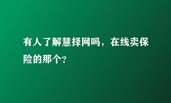有人了解慧择网吗，在线卖保险的那个？