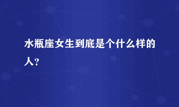 水瓶座女生到底是个什么样的人?