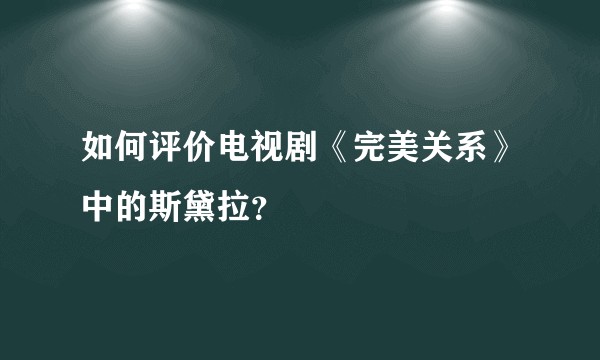 如何评价电视剧《完美关系》中的斯黛拉?