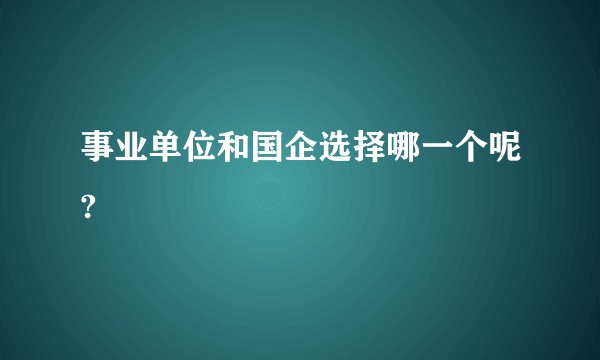 事业单位和国企选择哪一个呢?