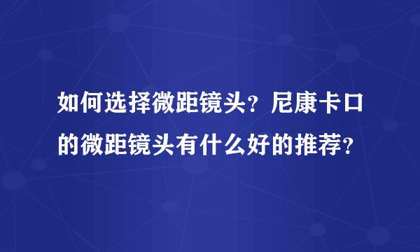 如何选择微距镜头？尼康卡口的微距镜头有什么好的推荐？