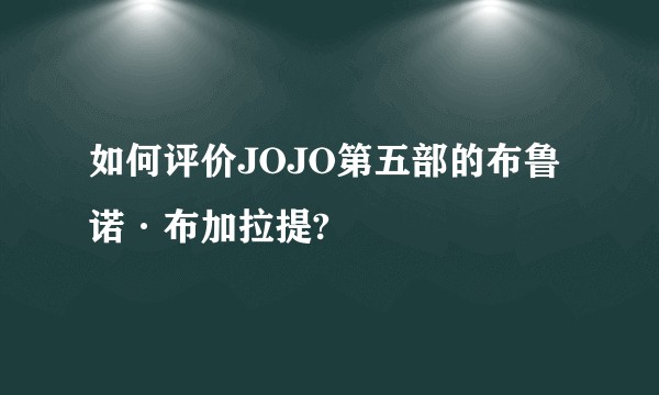 如何评价JOJO第五部的布鲁诺·布加拉提?
