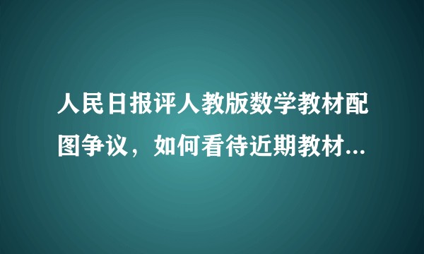 人民日报评人教版数学教材配图争议，如何看待近期教材插图事件？
