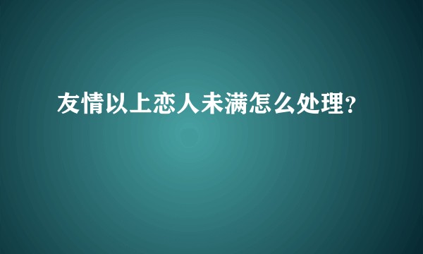 友情以上恋人未满怎么处理？