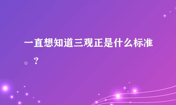 一直想知道三观正是什么标准。？
