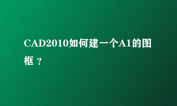 CAD2010如何建一个A1的图框 ？