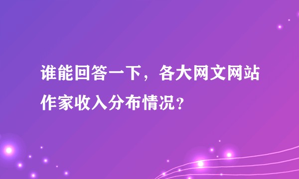 谁能回答一下，各大网文网站作家收入分布情况？
