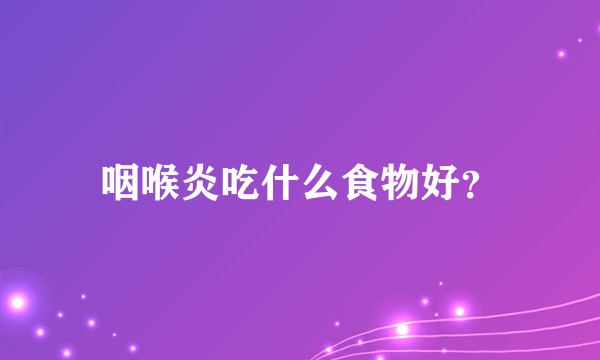咽喉炎吃什么食物好？