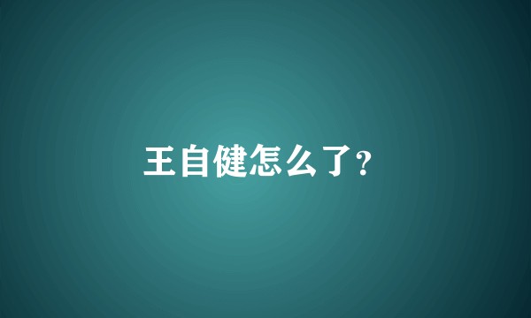 王自健怎么了？
