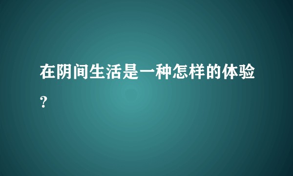 在阴间生活是一种怎样的体验？