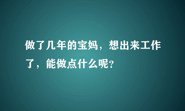 做了几年的宝妈,想出来工作了,能做点什么呢?