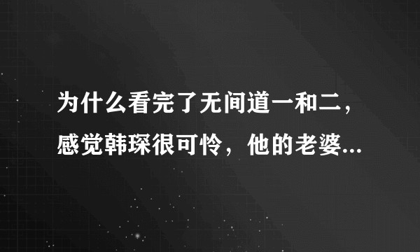 为什么看完了无间道一和二，感觉韩琛很可怜，他的老婆marry和黄sir我觉得才是真正的反派？