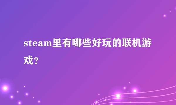 steam里有哪些好玩的联机游戏？