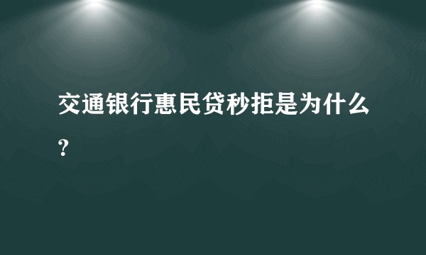 交通银行惠民贷秒拒是为什么?