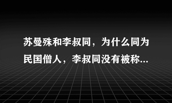 苏曼殊和李叔同，为什么同为民国僧人，李叔同没有被称为李弘一？