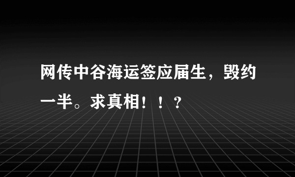 网传中谷海运签应届生，毁约一半。求真相！！？