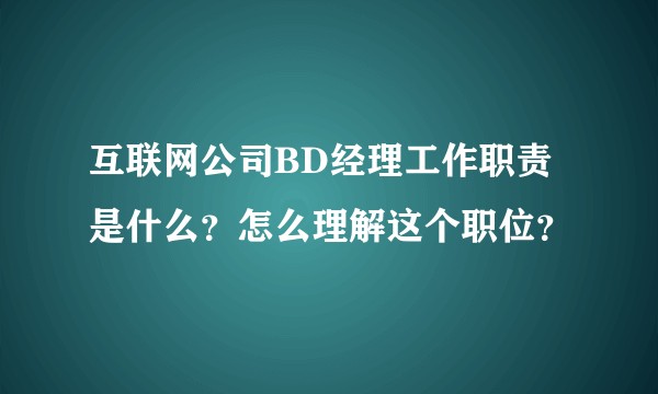 互联网公司BD经理工作职责是什么？怎么理解这个职位？