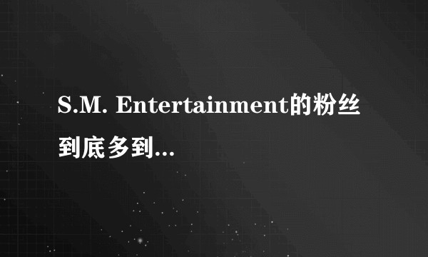 S.M. Entertainment的粉丝到底多到什么地步？和其他两家相比？