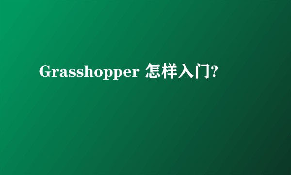 Grasshopper 怎样入门?