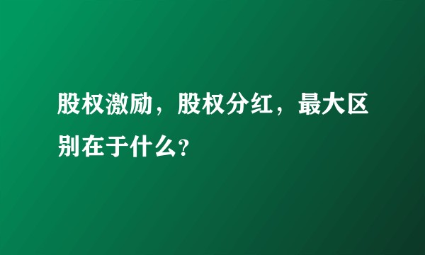 股权激励，股权分红，最大区别在于什么？
