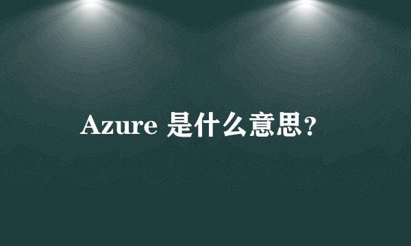 Azure 是什么意思？