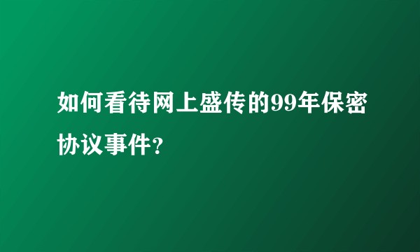 如何看待网上盛传的99年保密协议事件？