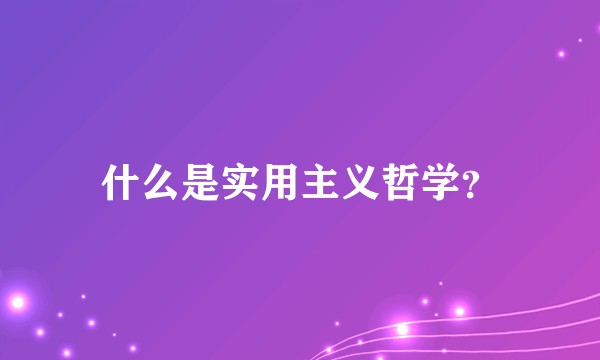 什么是实用主义哲学？