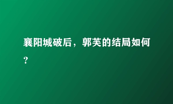 襄阳城破后，郭芙的结局如何？