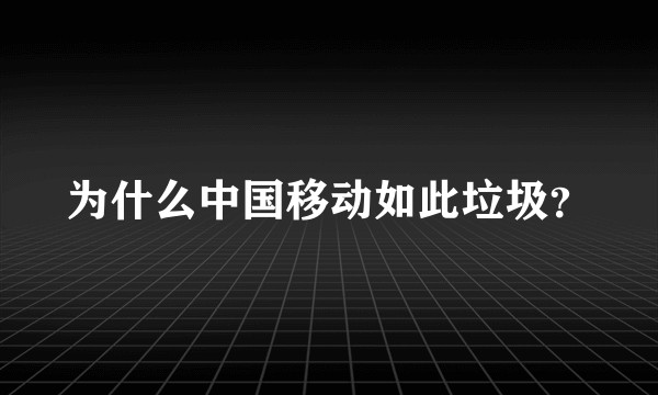为什么中国移动如此垃圾？