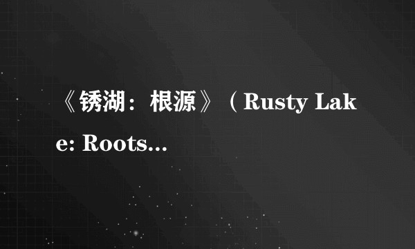 《锈湖:根源》(Rusty Lake: Roots)讲述了怎样的故事?