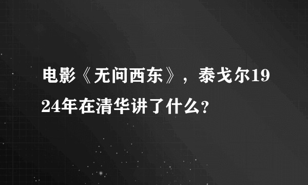 电影《无问西东》，泰戈尔1924年在清华讲了什么？