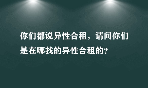 你们都说异性合租，请问你们是在哪找的异性合租的？