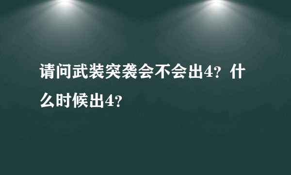 请问武装突袭会不会出4？什么时候出4？