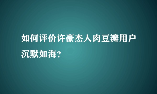 如何评价许豪杰人肉豆瓣用户沉默如海？