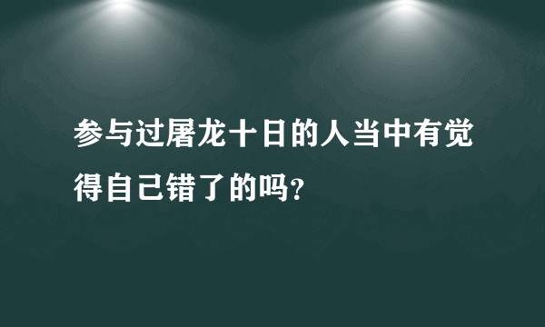 参与过屠龙十日的人当中有觉得自己错了的吗？