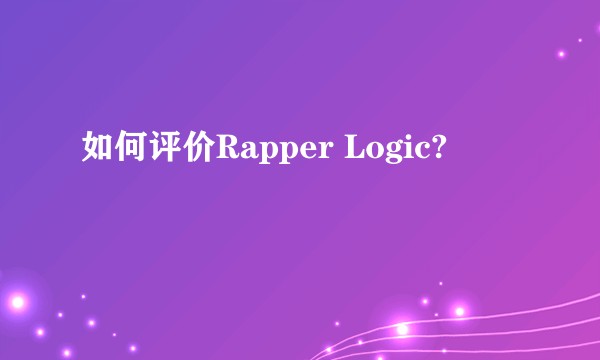 如何评价Rapper Logic?