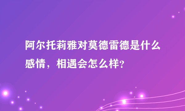 阿尔托莉雅对莫德雷德是什么感情，相遇会怎么样？