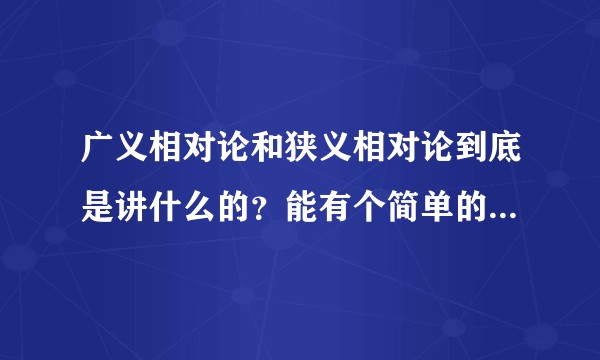 广义相对论和狭义相对论到底是讲什么的？能有个简单的比喻说清楚吗？