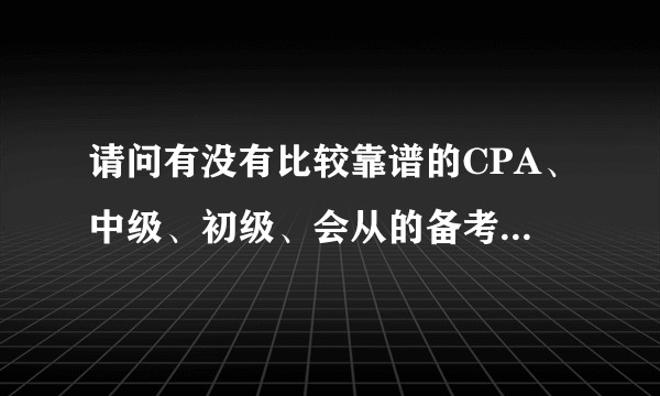 请问有没有比较靠谱的CPA、中级、初级、会从的备考资源分享社区？