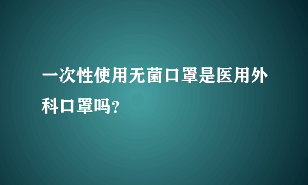一次性使用无菌口罩是医用外科口罩吗？