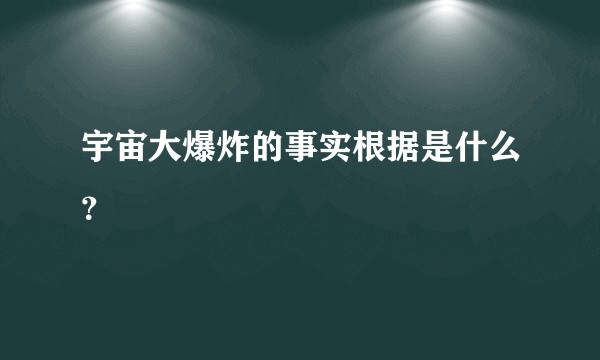 宇宙大爆炸的事实根据是什么？